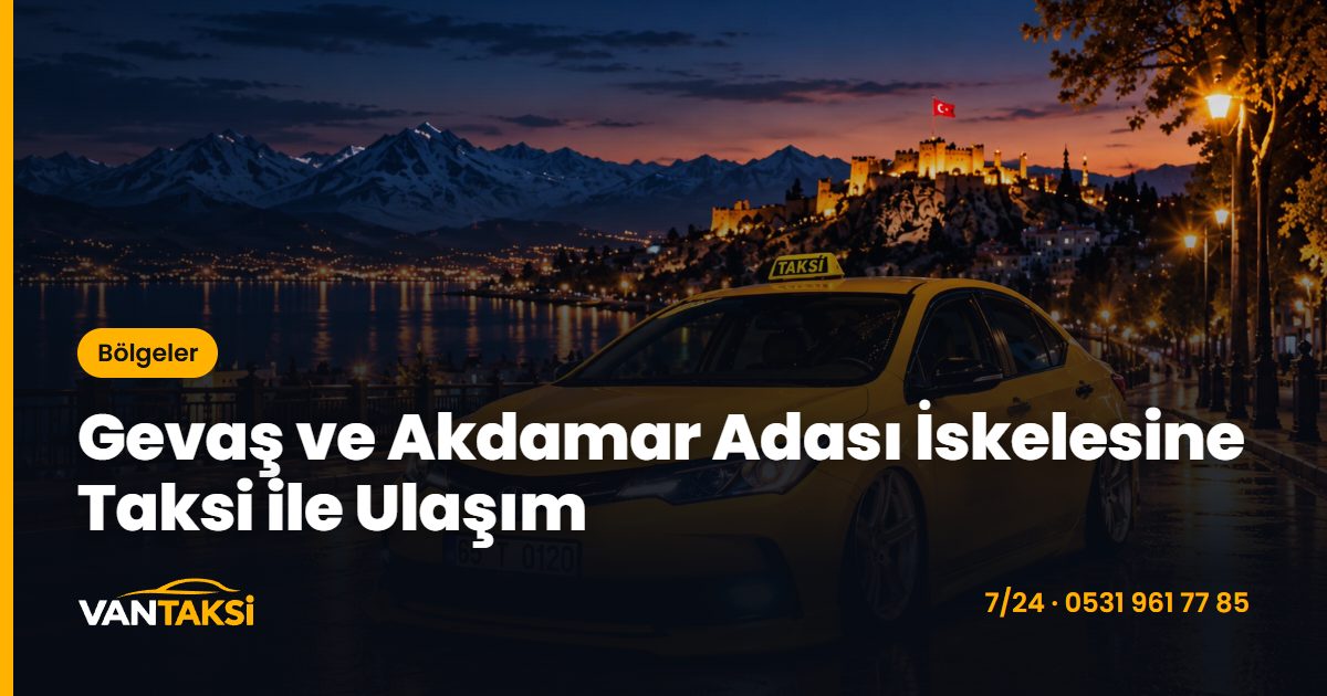 Gevaş ve Akdamar Adası İskelesine Taksi ile Ulaşım
