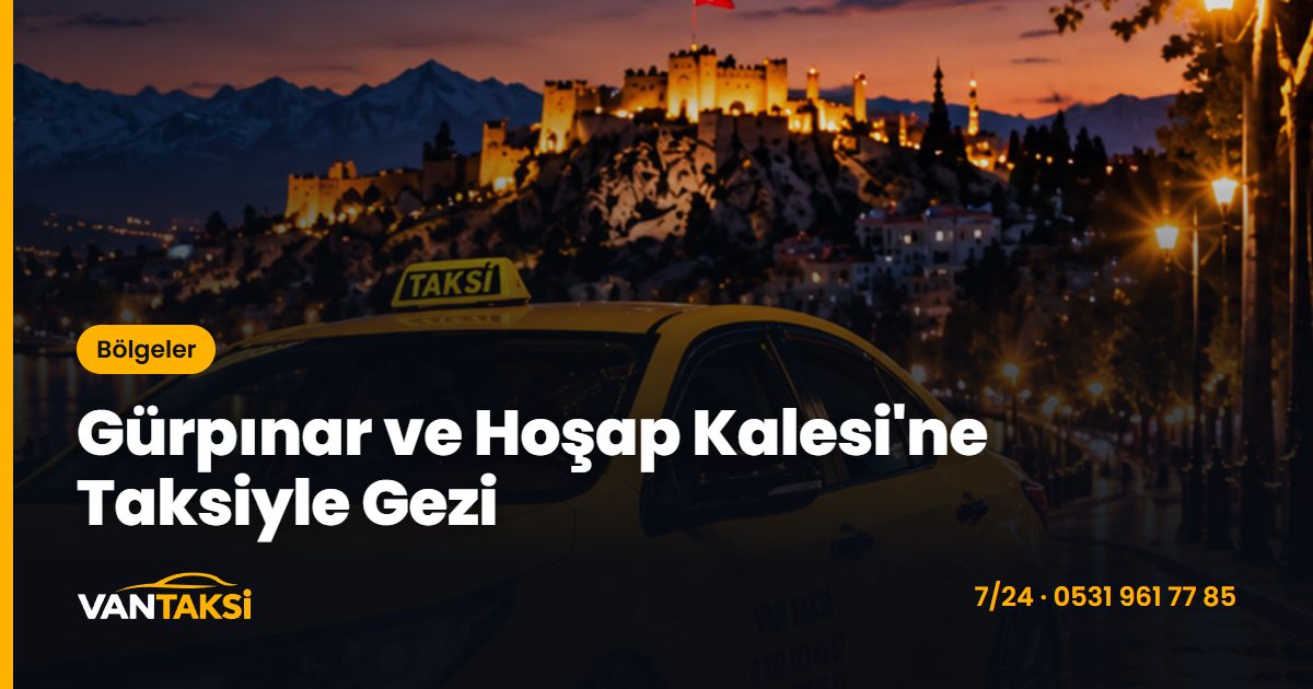 Gürpınar ve Hoşap Kalesi'ne Taksiyle Gezi