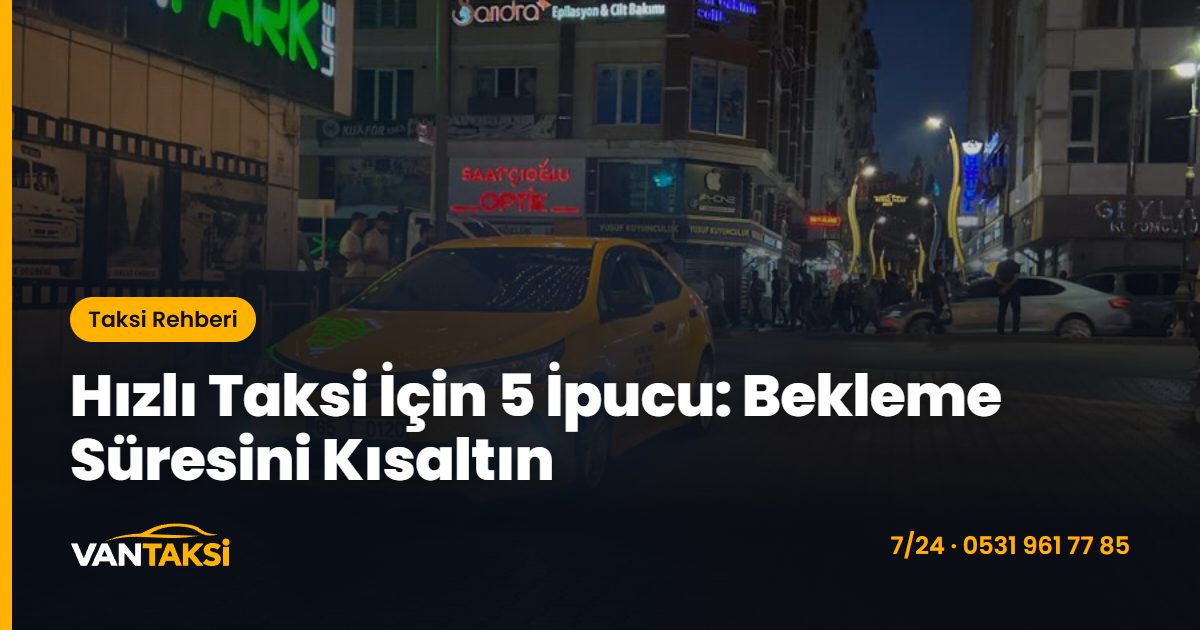 Hızlı Taksi İçin 5 İpucu: Bekleme Süresini Kısaltın