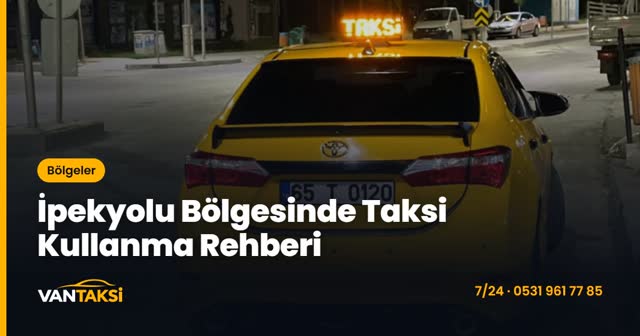 İpekyolu Bölgesinde Taksi Kullanma Rehberi