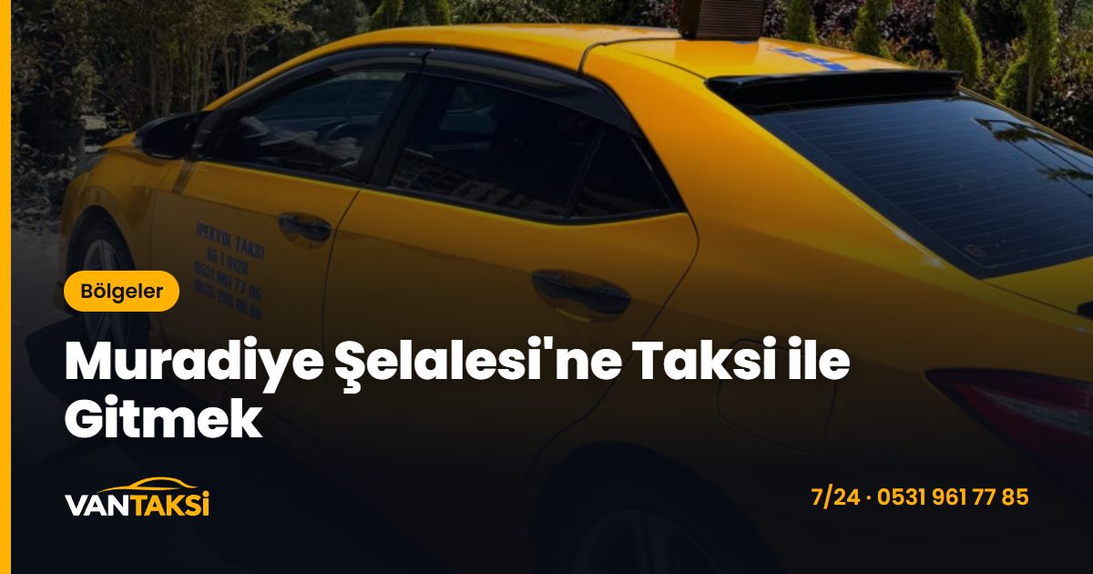 Muradiye Şelalesi'ne Taksi ile Gitmek