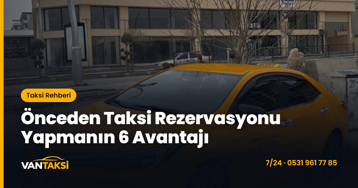 Önceden Taksi Rezervasyonu Yapmanın 6 Avantajı