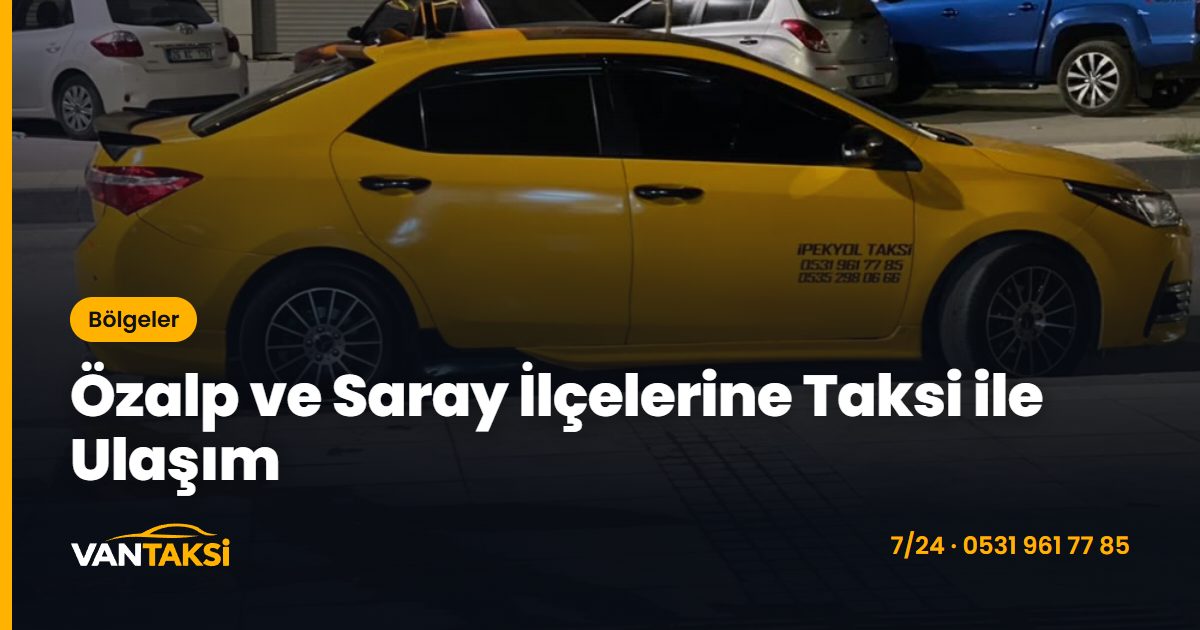 Özalp ve Saray İlçelerine Taksi ile Ulaşım