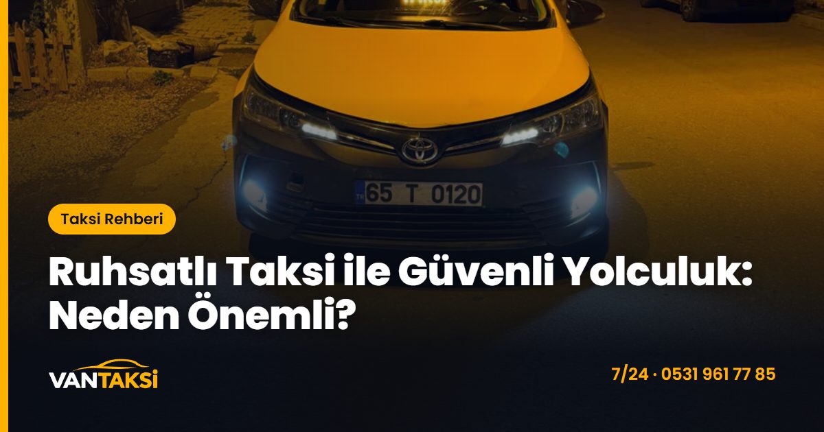 Ruhsatlı Taksi ile Güvenli Yolculuk: Neden Önemli?