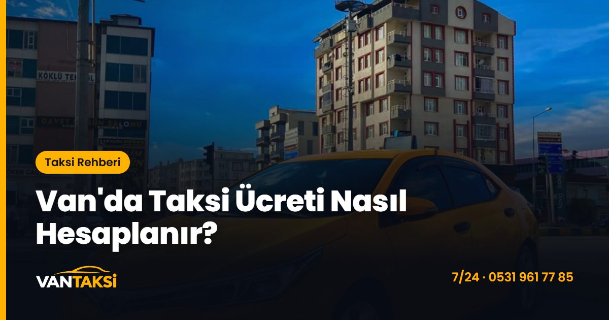 Van'da Taksi Ücreti Nasıl Hesaplanır?