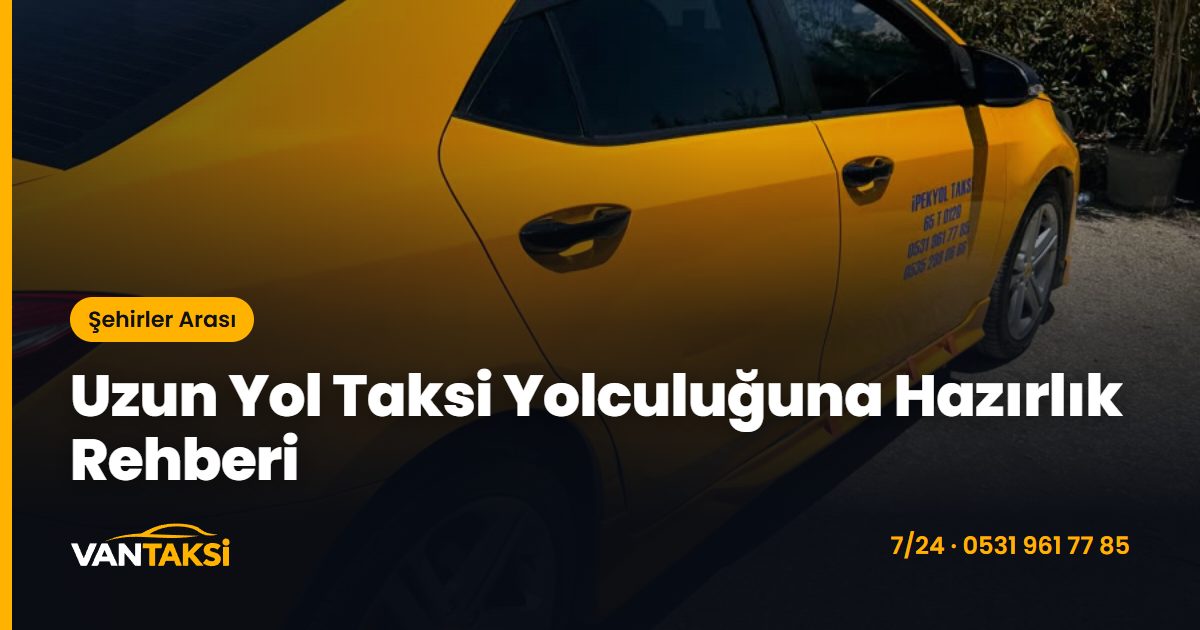 Uzun Yol Taksi Yolculuğuna Hazırlık Rehberi