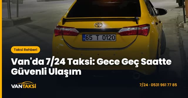 Van'da 7/24 Taksi: Gece Geç Saatte Güvenli Ulaşım