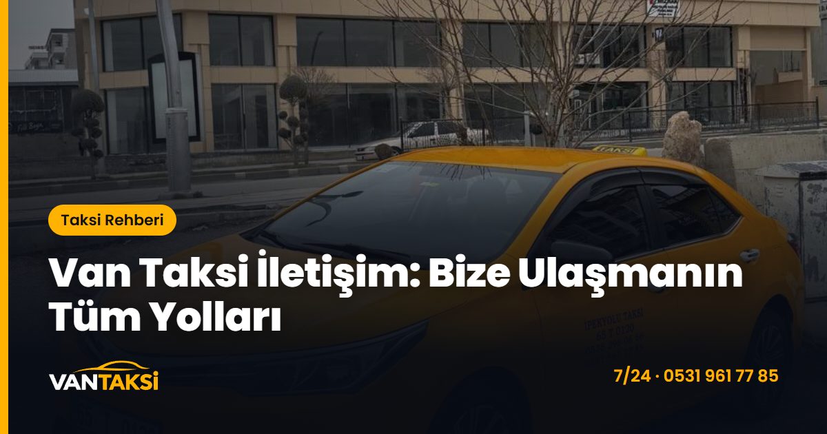Van Taksi İletişim: Bize Ulaşmanın Tüm Yolları
